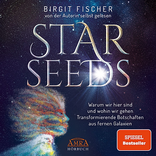 Starseeds: Warum wir hier sind und wohin wir gehen. Transformierende Botschaften aus fernen Galaxien [Ungekürzte Autorenlesung; SPIEGEL-Bestseller], Birgit Fischer