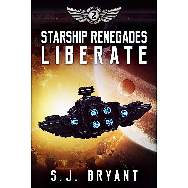 Starship Renegades: Liberate / Starship Renegades, S. J. Bryant