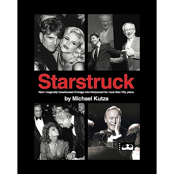 Starstruck - How I Magically Transformed Chicago into Hollywood for More Than Fifty Years, Michael Kutza