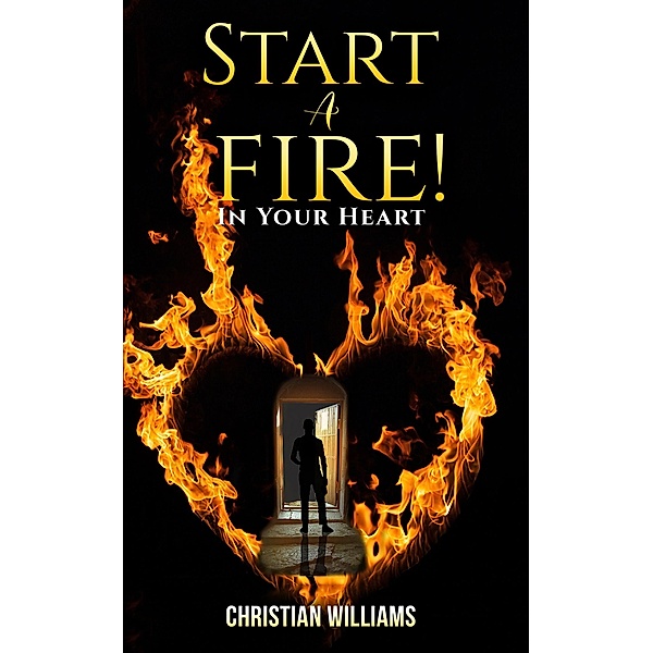 Start a Fire! / Austin Macauley Publishers, Christian Williams