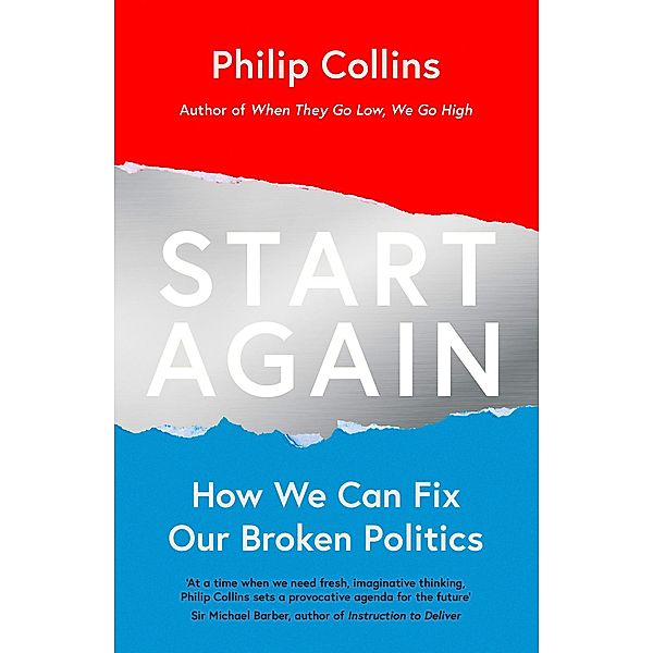 Start Again: How We Can Fix Our Broken Politics, Philip Collins
