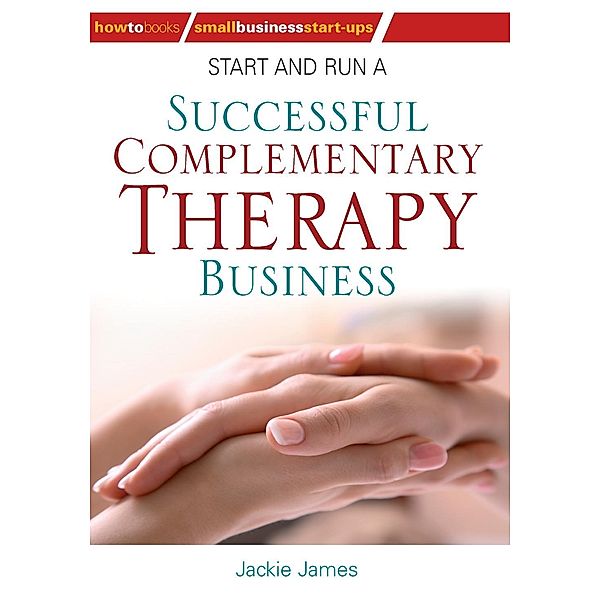 Start and Run a Successful Complementary Therapy Business, Jackie James, Jackie Jones