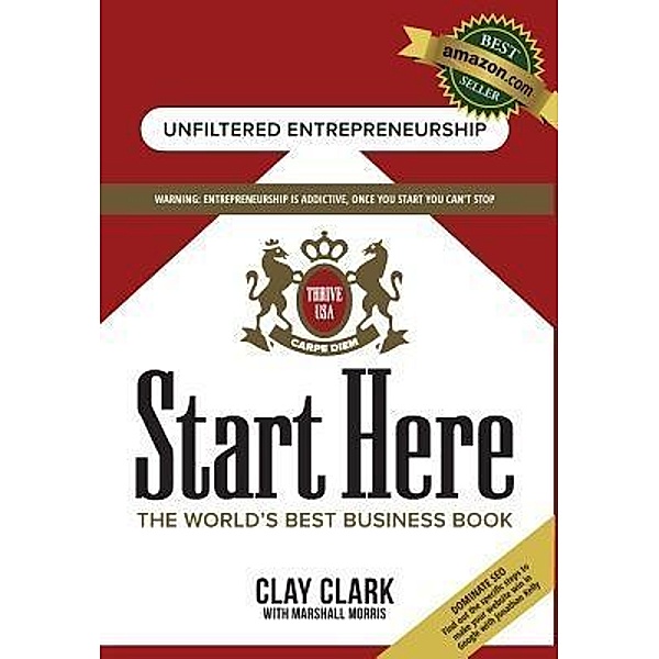 Start Here: The World's Best Business Growth & Consulting Book / Thrive Edutainment, LLC, Clay Clark