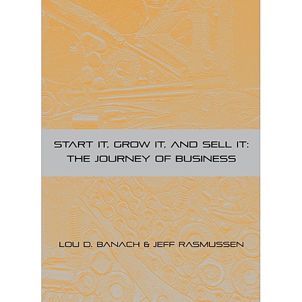 Start It, Grow It, Sell It: The Journey of Business, Lou D. Banach, Jeff Rasmussen