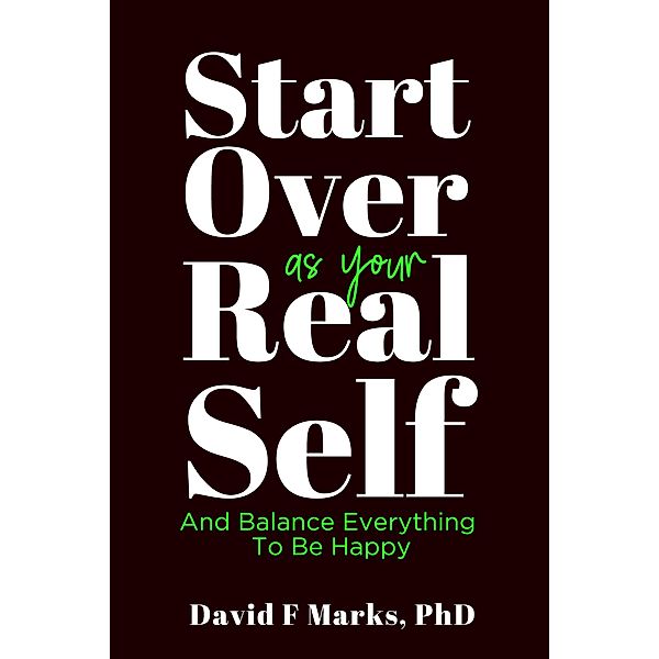 Start Over As Your Real Self (Behavior Change Book Series, #2) / Behavior Change Book Series, David F Marks