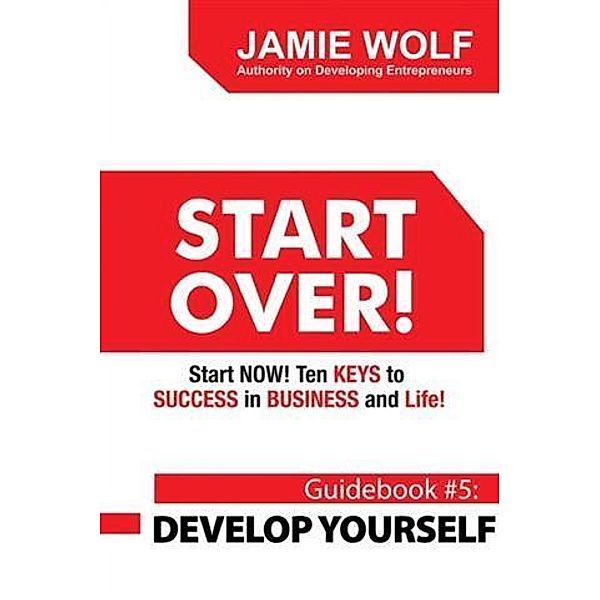 START OVER! Start NOW! Ten KEYS to SUCCESS in BUSINESS and Life!, Jamie Wolf
