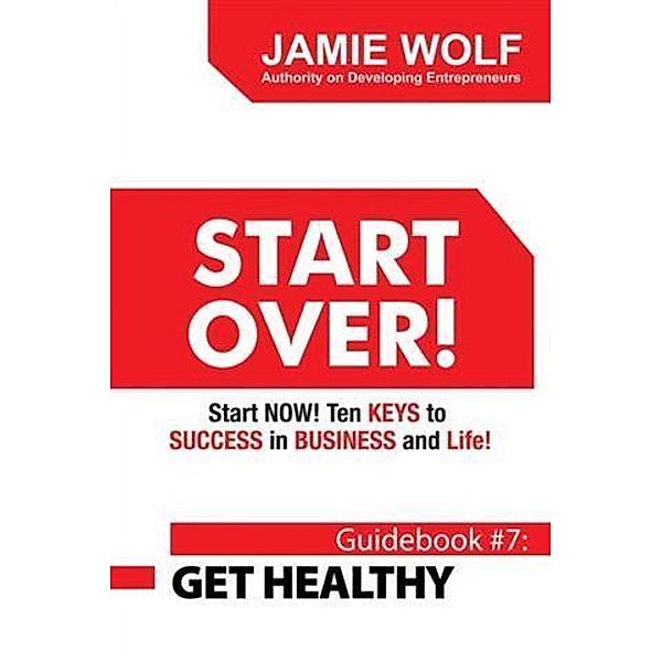 START OVER! Start NOW! Ten KEYS to SUCCESS in BUSINESS and Life!, Jamie Wolf