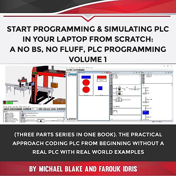 Start Programming & Simulating PLC In Your Laptop from Scratch: A No BS, No Fluff, PLC Programming Volume 1 / Volume, Michael Blake, Farouk Idris