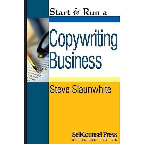 Start & Run a Copywriting Business / Start & Run Business Series, Steve Slaunwhite