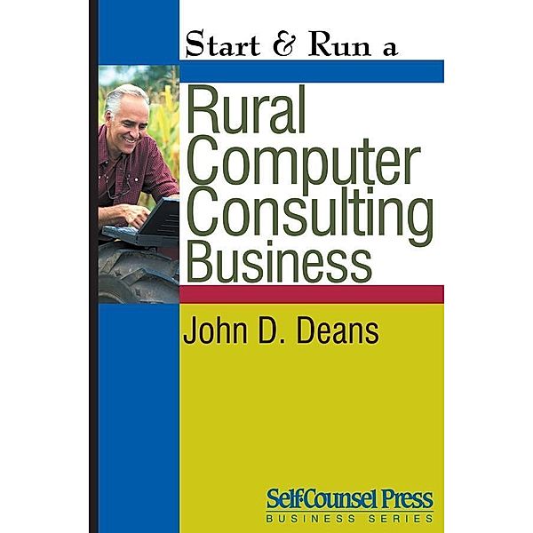 Start & Run a Rural Computer Consultant Business / Start & Run Business Series, John D. Deans