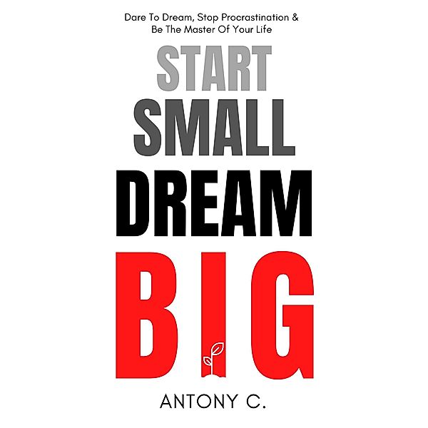 Start Small, Dream Big, Antony C.