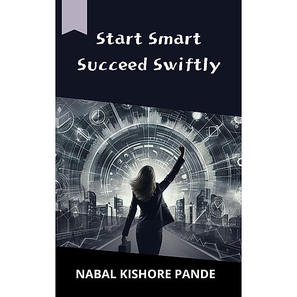 Start Smart, Succeed Swiftly, Nabal Kishore Pande