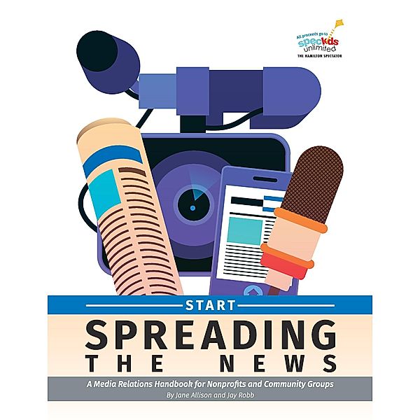 Start Spreading the News: A Media Relations Handbook for Nonprofits and Community Groups, Jane Allison, Jay Robb