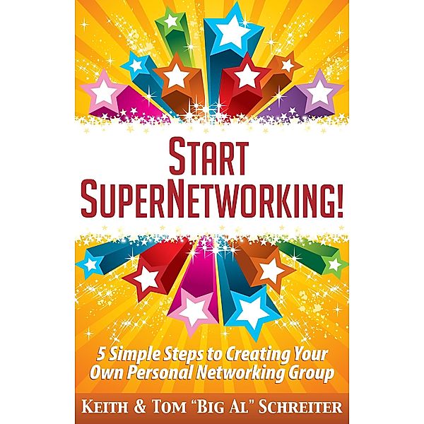 Start SuperNetworking!: 5 Simple Steps to Creating Your Own Personal Networking Group, Keith Schreiter, Tom "Big Al" Schreiter