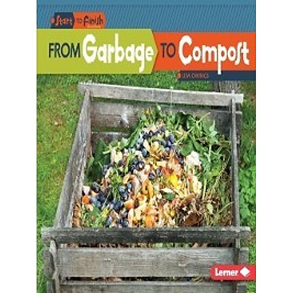 Start to Finish: Nature's Cycles: From Garbage to Compost, Lisa Owings
