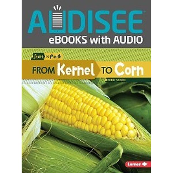 Start to Finish: Nature's Cycles: From Kernel to Corn, Robin Nelson