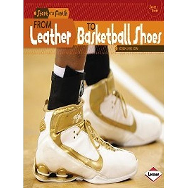 Start to Finish: Sports Gear: From Leather to Basketball Shoes, Robin Nelson