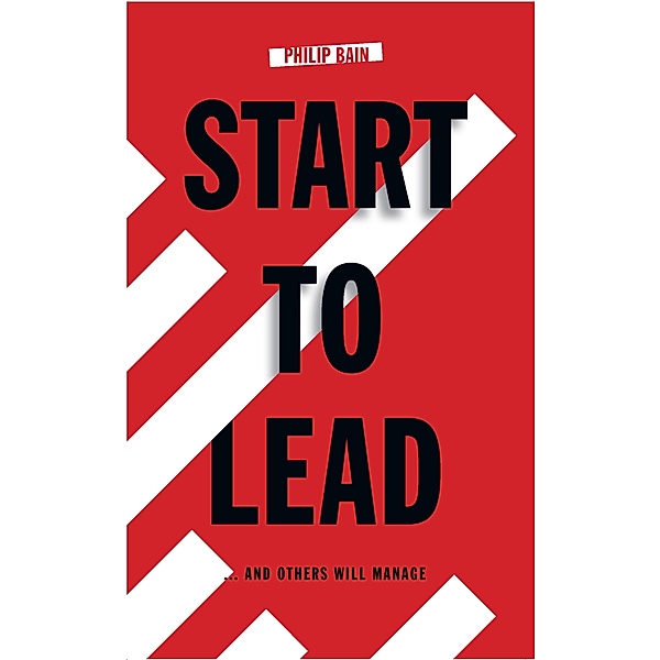 Start To Lead... and Others Will Manage, Philip Bain