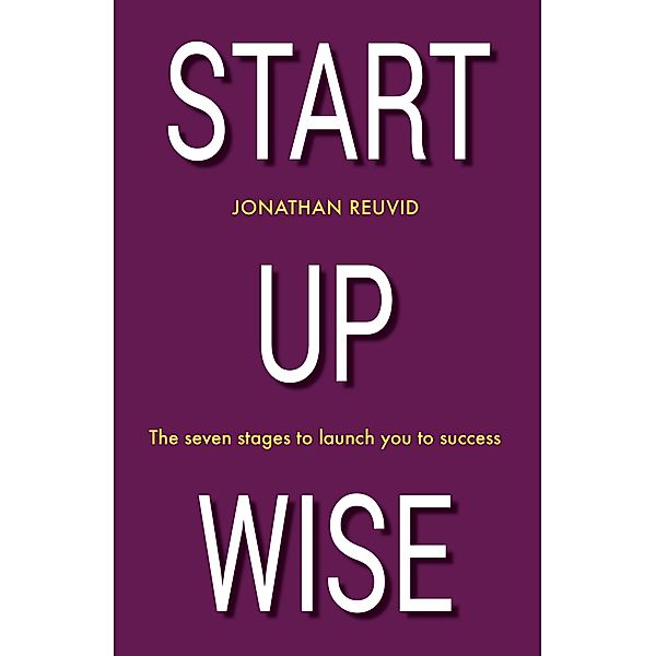 Start Up Wise: Your step-by-step guide to the Seven Stages of Success / Legend Press, Jonathan Reuvid