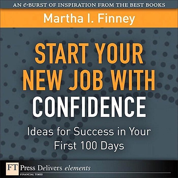 Start Your New Job with Confidence / FT Press Delivers Elements, Finney Martha I.