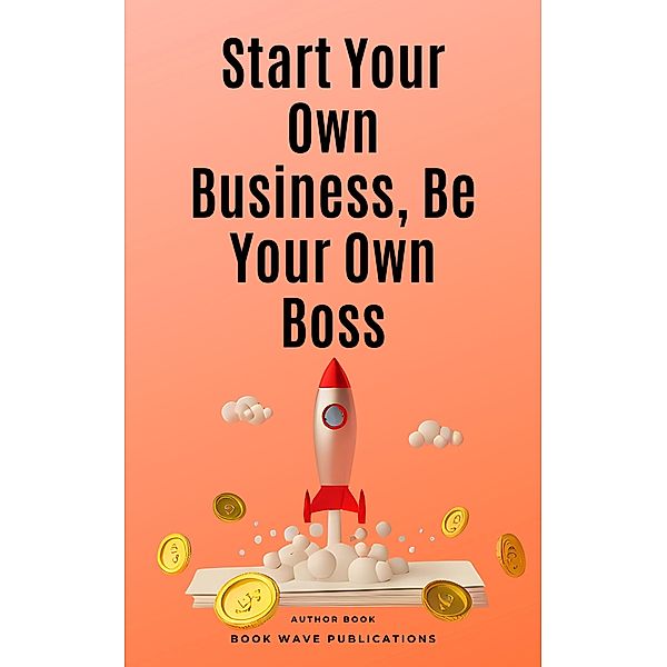 Start Your Own Business, Be Your Own Boss, Book Wave Publications