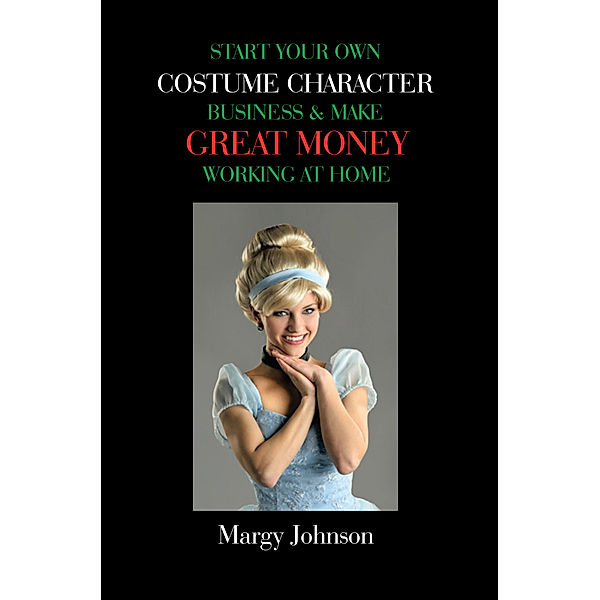 Start Your Own Costume Character Business & Make Great Money Working at Home, Margy Johnson
