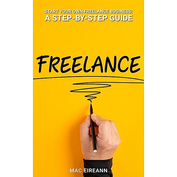 Start Your Own Freelance Business: A Step-by-Step Guide, Mac Eireann