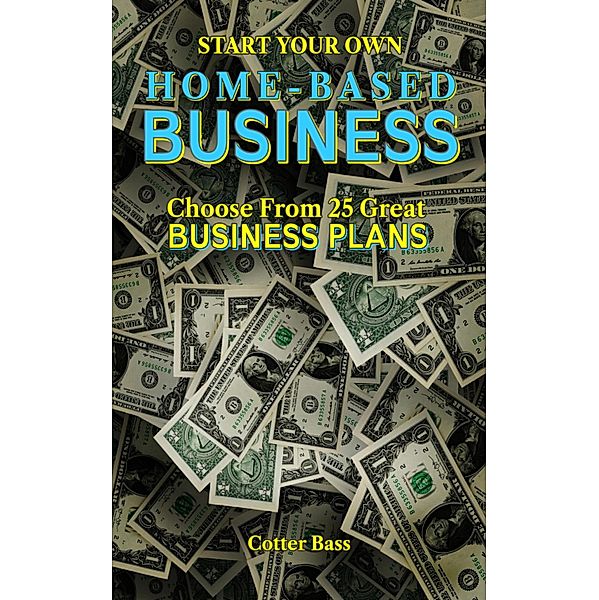 Start Your Own HOME-BASED BUSINESS, Cotter Bass