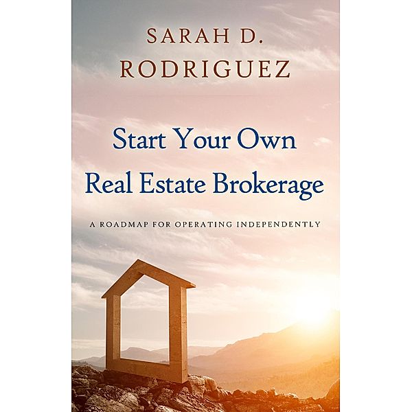 Start Your Own Real Estate Brokerage, Sarah D. Rodriguez