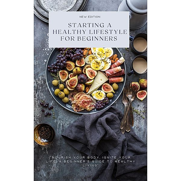 Starting a Healthy Lifestyle for Beginners (Nutrition & Diet Edition, #1) / Nutrition & Diet Edition, Nancy Tran