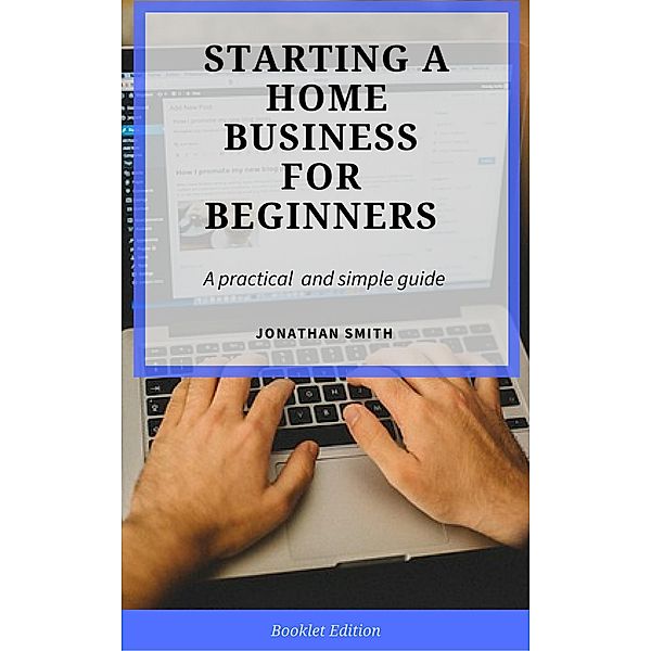 Starting a Home Business for Beginners, Jonathan Smith