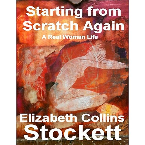 Starting from Scratch Again: A Real Woman Life, Elizabeth Collins Stockett