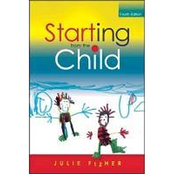 Starting from the Child: Teaching and Learning from 4 - 8, Julie Fisher