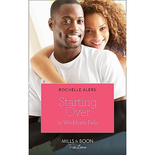 Starting Over In Wickham Falls (Mills & Boon True Love) (Wickham Falls Weddings, Book 9) / True Love, Rochelle Alers