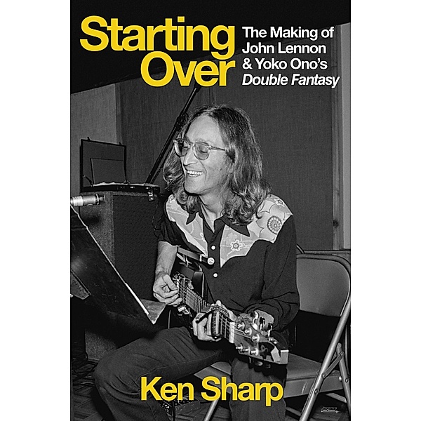 Starting Over: The Making of John Lennon and Yoko Ono's Double Fantasy, Ken Sharp