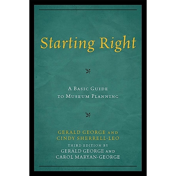 Starting Right: A Basic Guide to Museum Planning / American Association for State and Local History, Gerald George, Carol Maryan-George