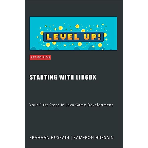 Starting with LibGDX: Your First Steps in Java Game Development (LibGDX series) / LibGDX series, Kameron Hussain, Frahaan Hussain