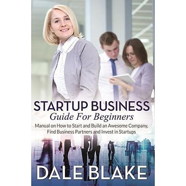 Startup Business Guide For Beginners / Mihails Konoplovs, Dale Blake