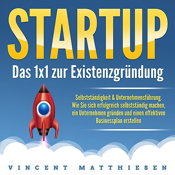 Startup - Das 1x1 zur Existenzgründung, Selbstständigkeit & Unternehmensführung, Vincent Matthiesen