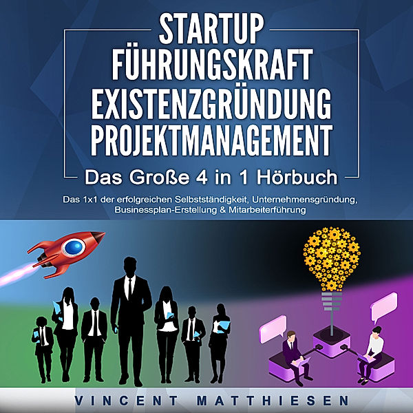 STARTUP | FÜHRUNGSKRAFT | EXISTENZGRÜNDUNG | PROJEKTMANAGEMENT - Das Grosse 4 in 1 Buch: Das 1x1 der erfolgreichen Selbstständigkeit, Unternehmensgründung, Businessplan-Erstellung & Mitarbeiterführung, Vincent Matthiesen