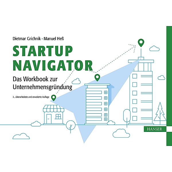 Startup Navigator - Das Workbook zur Unternehmensgründung, Dietmar Grichnik, Manuel Hess