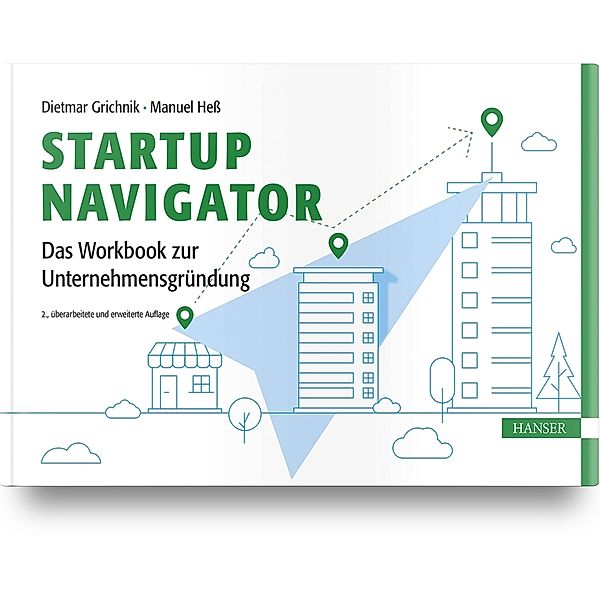 Startup Navigator - Das Workbook zur Unternehmensgründung, Dietmar Grichnik, Manuel Heß