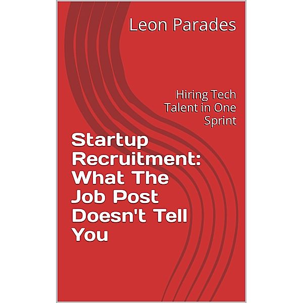 Startup Recruitment: What the Job Post Does Not Tell You, Leon Parades