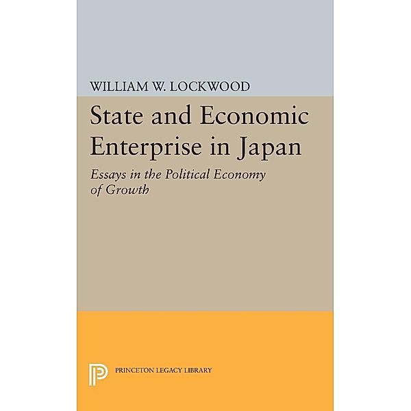 State and Economic Enterprise in Japan / Princeton Legacy Library Bd.2367, William Wirt Lockwood