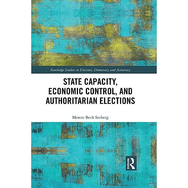 State Capacity, Economic Control, and Authoritarian Elections, Merete Seeberg