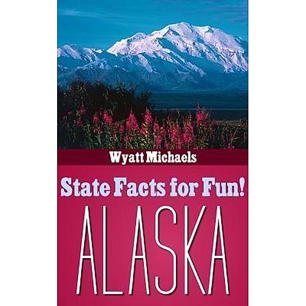 State Facts for Fun! Alaska / Life Changer Press, Wyatt Michaels