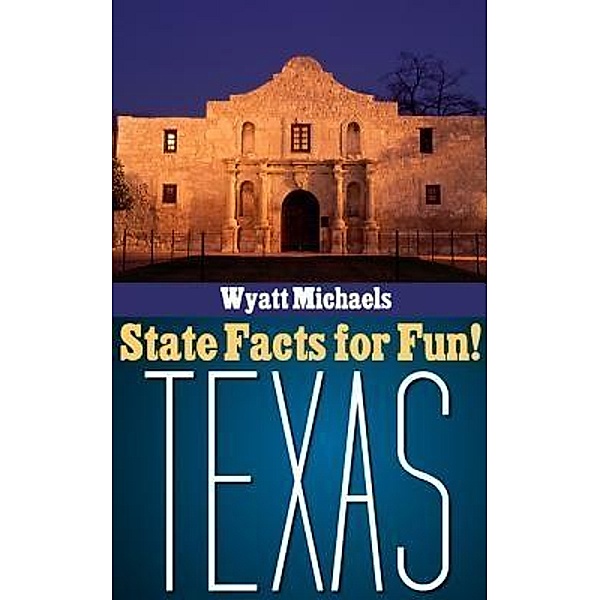 State Facts for Fun! Texas / Life Changer Press, Wyatt Michaels