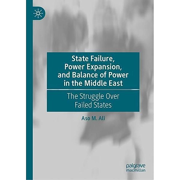 State Failure, Power Expansion, and Balance of Power in the Middle East, Aso M. Ali