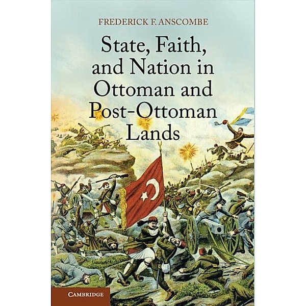 State, Faith, and Nation in Ottoman and Post-Ottoman Lands, Frederick F. Anscombe