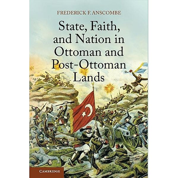 State, Faith, and Nation in Ottoman and Post-Ottoman Lands, Frederick F. Anscombe